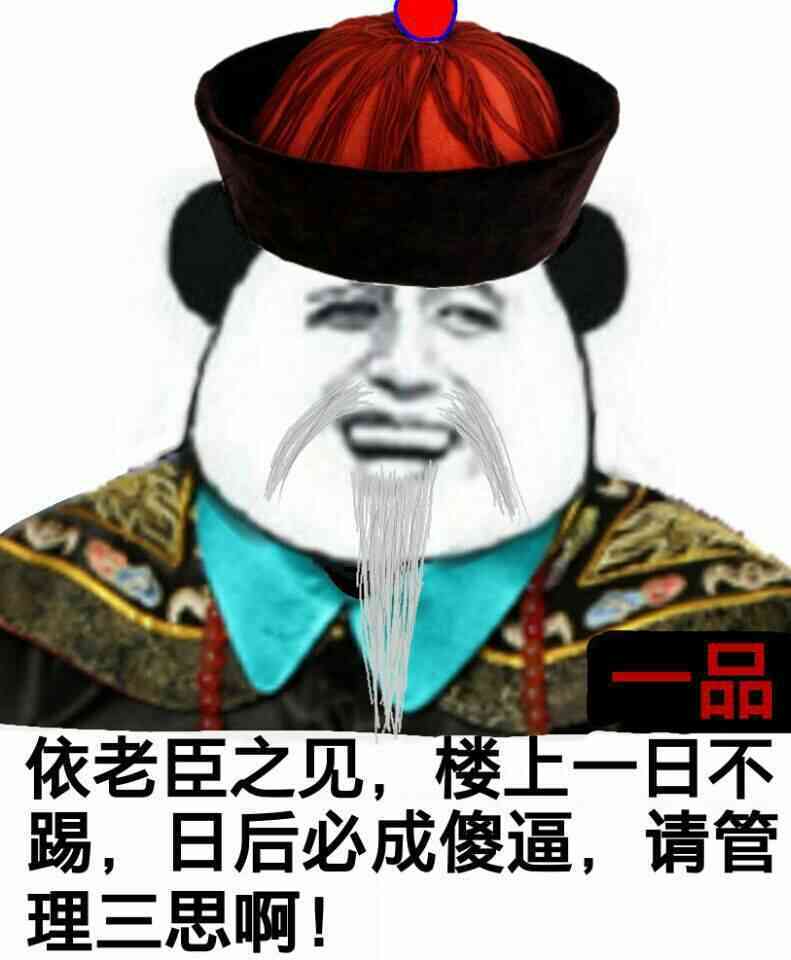 熊猫头一品芝麻官：依老臣之见，楼上一日不提，日后必成傻逼，请管理三思啊！
