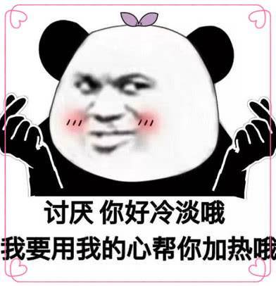 熊猫头：讨厌·你好冷淡哦 我要用我的心帮你加热哦