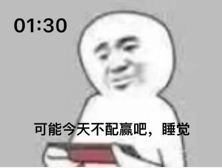 01:30 可能今天不配赢吧